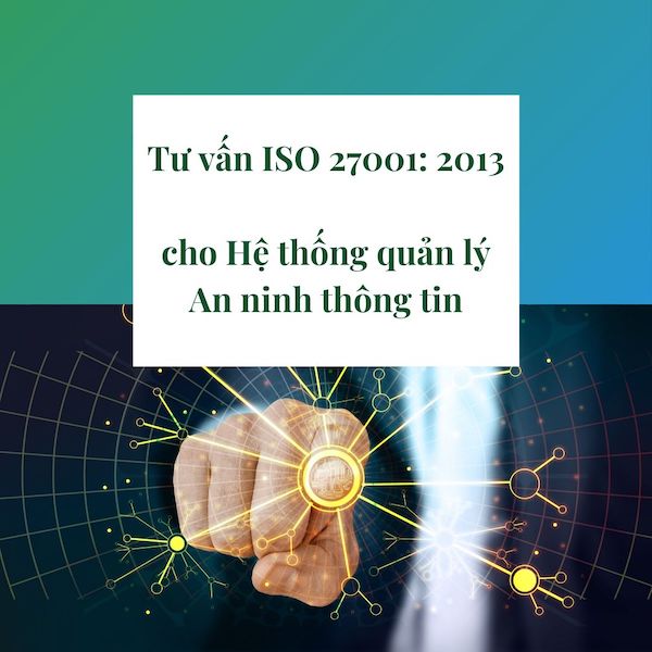 Tư vấn ISO 27001: 2013 cho Hệ thống quản lý An ninh thông tin