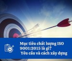 Mục tiêu chất lượng ISO 9001:2015 là gì? Yêu cầu và cách xây dựng