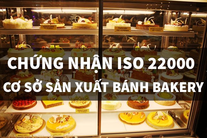 Lợi ích khi áp dụng và được chứng nhận ISO 22000 ở cơ sở sản xuất bánh ngọt Bakery