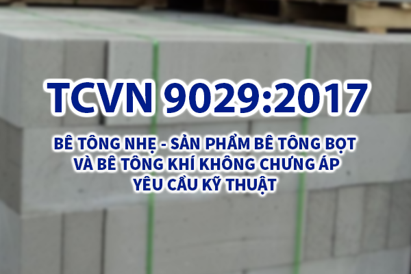 TCVN 9029:2017 - BÊ TÔNG NHẸ - SẢN PHẨM BÊ TÔNG BỌT VÀ BÊ TÔNG KHÍ KHÔNG CHƯNG ÁP – YÊU CẦU KỸ THUẬT